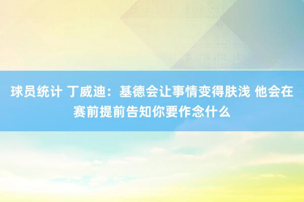 球员统计 丁威迪：基德会让事情变得肤浅 他会在赛前提前告知你要作念什么