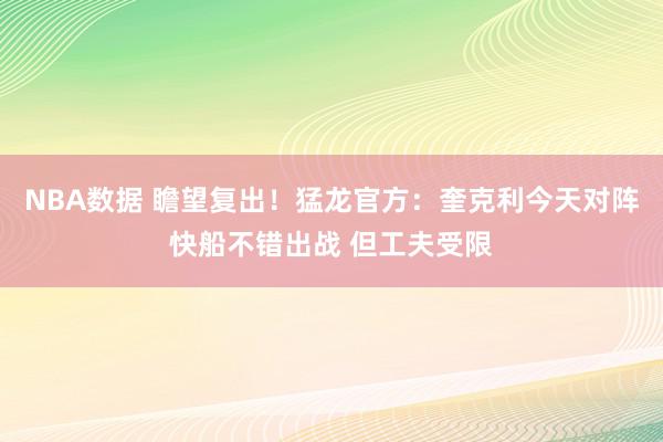 NBA数据 瞻望复出！猛龙官方：奎克利今天对阵快船不错出战 但工夫受限