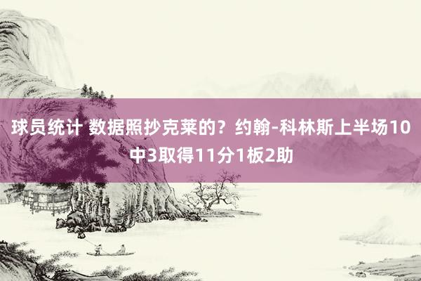 球员统计 数据照抄克莱的？约翰-科林斯上半场10中3取得11分1板2助