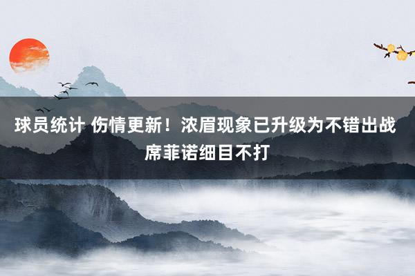 球员统计 伤情更新！浓眉现象已升级为不错出战 席菲诺细目不打