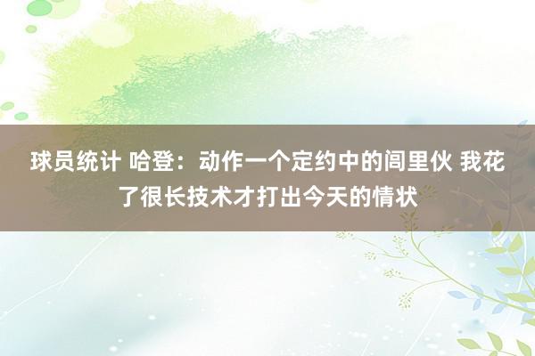 球员统计 哈登：动作一个定约中的闾里伙 我花了很长技术才打出今天的情状