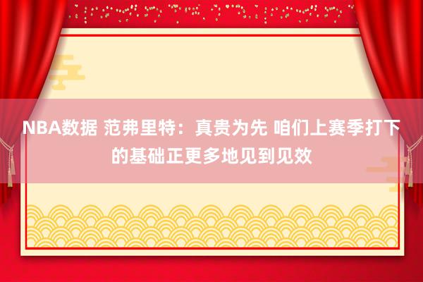 NBA数据 范弗里特：真贵为先 咱们上赛季打下的基础正更多地见到见效