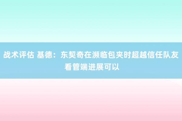 战术评估 基德：东契奇在濒临包夹时超越信任队友 看管端进展可以