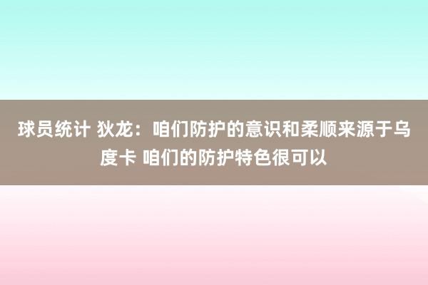 球员统计 狄龙：咱们防护的意识和柔顺来源于乌度卡 咱们的防护特色很可以