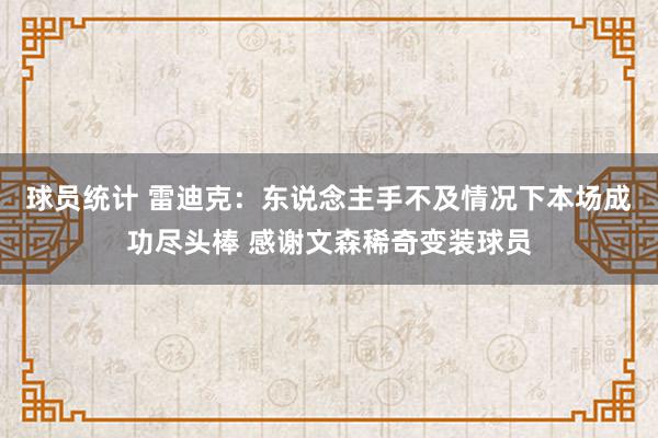 球员统计 雷迪克：东说念主手不及情况下本场成功尽头棒 感谢文森稀奇变装球员