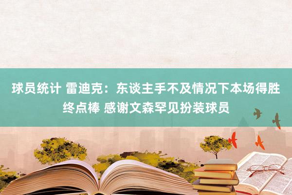 球员统计 雷迪克：东谈主手不及情况下本场得胜终点棒 感谢文森罕见扮装球员