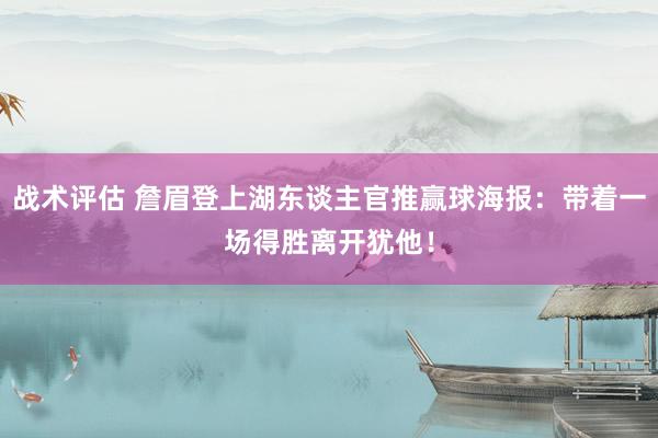 战术评估 詹眉登上湖东谈主官推赢球海报：带着一场得胜离开犹他！