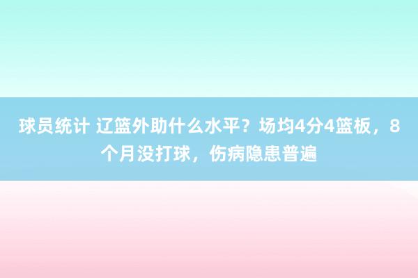 球员统计 辽篮外助什么水平？场均4分4篮板，8个月没打球，伤病隐患普遍