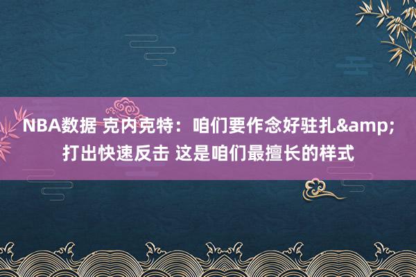 NBA数据 克内克特：咱们要作念好驻扎&打出快速反击 这是咱们最擅长的样式