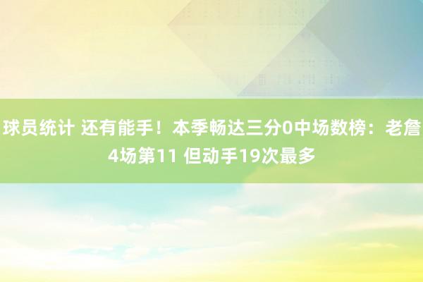 球员统计 还有能手！本季畅达三分0中场数榜：老詹4场第11 但动手19次最多