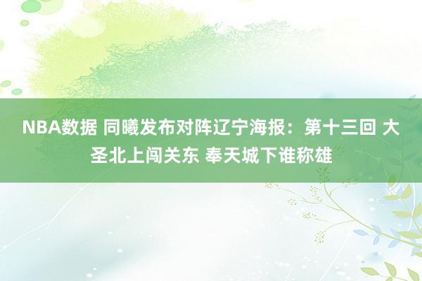 NBA数据 同曦发布对阵辽宁海报：第十三回 大圣北上闯关东 奉天城下谁称雄