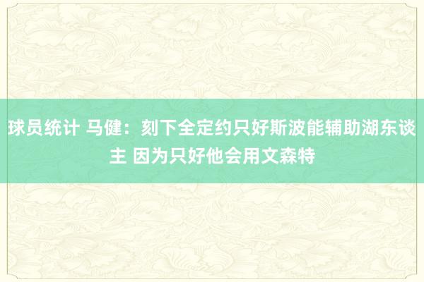 球员统计 马健：刻下全定约只好斯波能辅助湖东谈主 因为只好他会用文森特