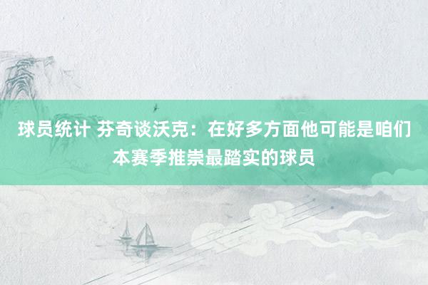 球员统计 芬奇谈沃克：在好多方面他可能是咱们本赛季推崇最踏实的球员