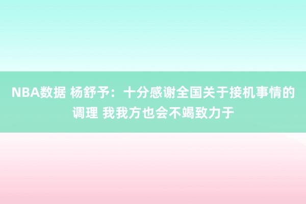 NBA数据 杨舒予：十分感谢全国关于接机事情的调理 我我方也会不竭致力于