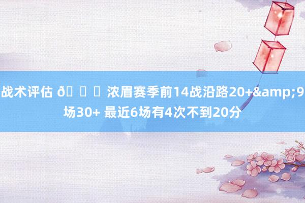 战术评估 👀浓眉赛季前14战沿路20+&9场30+ 最近6场有4次不到20分