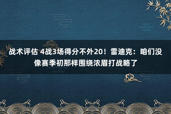 战术评估 4战3场得分不外20！雷迪克：咱们没像赛季初那样围绕浓眉打战略了