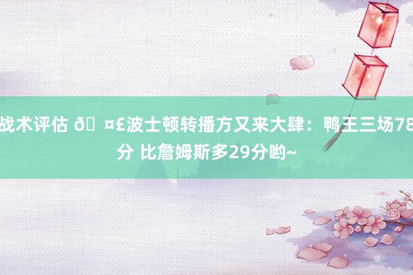 战术评估 🤣波士顿转播方又来大肆：鸭王三场78分 比詹姆斯多29分哟~