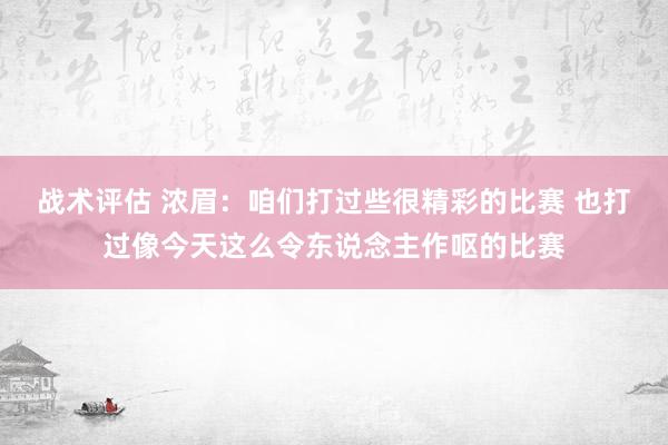 战术评估 浓眉：咱们打过些很精彩的比赛 也打过像今天这么令东说念主作呕的比赛