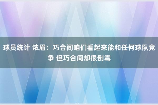 球员统计 浓眉：巧合间咱们看起来能和任何球队竞争 但巧合间却很倒霉