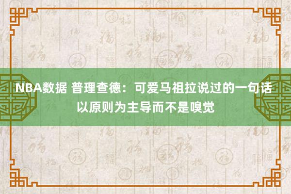 NBA数据 普理查德：可爱马祖拉说过的一句话 以原则为主导而不是嗅觉