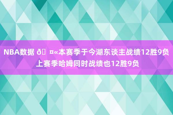 NBA数据 🤫本赛季于今湖东谈主战绩12胜9负 上赛季哈姆同时战绩也12胜9负