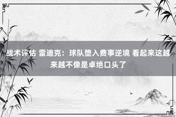 战术评估 雷迪克：球队堕入费事逆境 看起来这越来越不像是卓绝口头了