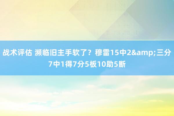 战术评估 濒临旧主手软了？穆雷15中2&三分7中1得7分5板10助5断