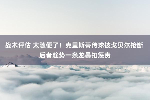 战术评估 太随便了！克里斯蒂传球被戈贝尔抢断 后者趁势一条龙暴扣惩责