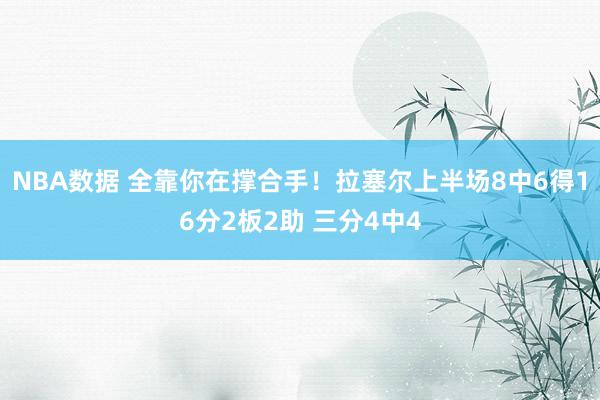 NBA数据 全靠你在撑合手！拉塞尔上半场8中6得16分2板2助 三分4中4