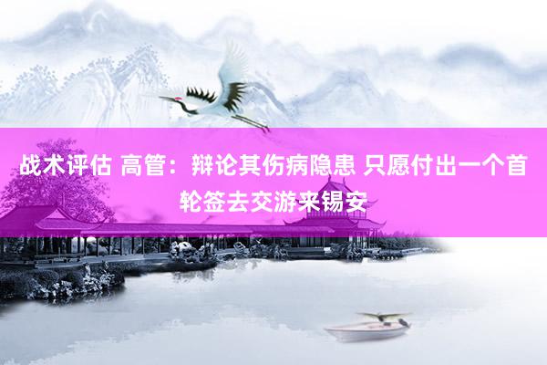 战术评估 高管：辩论其伤病隐患 只愿付出一个首轮签去交游来锡安