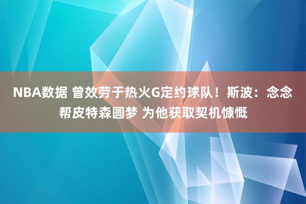 NBA数据 曾效劳于热火G定约球队！斯波：念念帮皮特森圆梦 为他获取契机慷慨