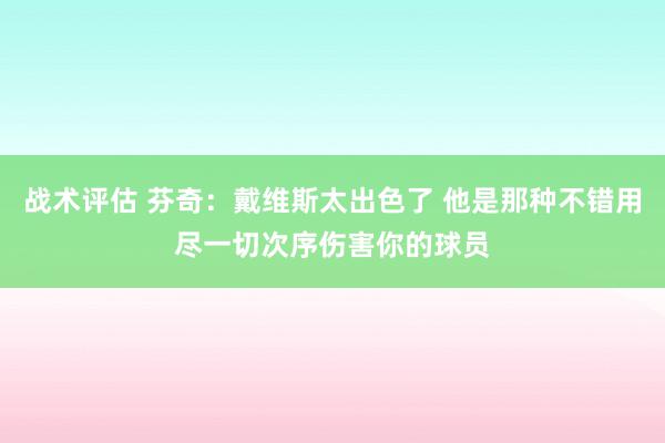 战术评估 芬奇：戴维斯太出色了 他是那种不错用尽一切次序伤害你的球员