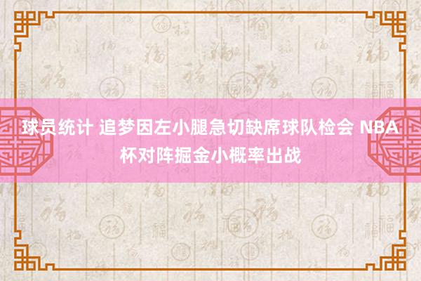 球员统计 追梦因左小腿急切缺席球队检会 NBA杯对阵掘金小概率出战