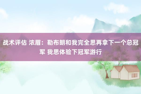 战术评估 浓眉：勒布朗和我完全思再拿下一个总冠军 我思体验下冠军游行