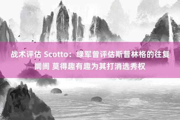 战术评估 Scotto：绿军曾评估斯普林格的往复阛阓 莫得趣有趣为其打消选秀权