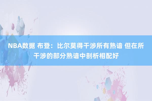 NBA数据 布登：比尔莫得干涉所有熟谙 但在所干涉的部分熟谙中剖析相配好